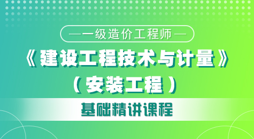 造价《建设工程技术与计量（安装）》培训课程